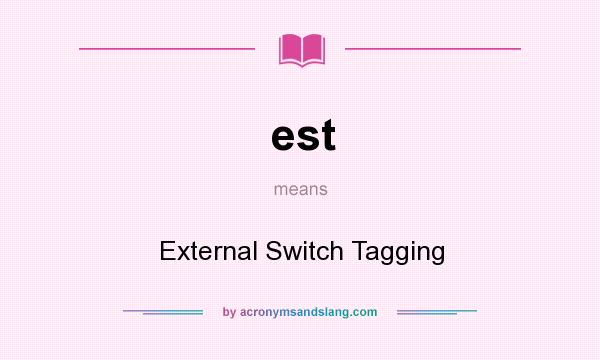 What does est mean? It stands for External Switch Tagging