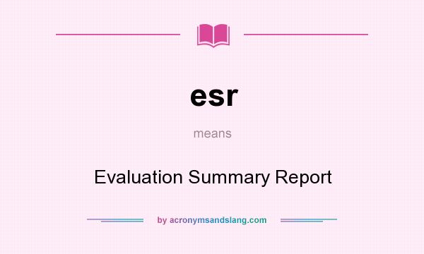What does esr mean? It stands for Evaluation Summary Report