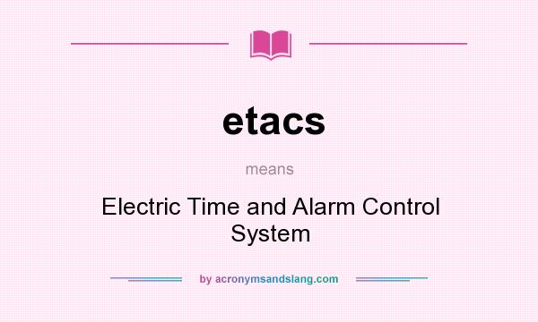 What does etacs mean? It stands for Electric Time and Alarm Control System