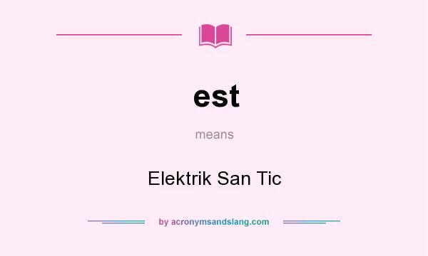 What does est mean? It stands for Elektrik San Tic