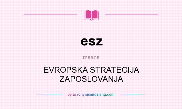 What does esz mean? It stands for EVROPSKA STRATEGIJA ZAPOSLOVANJA