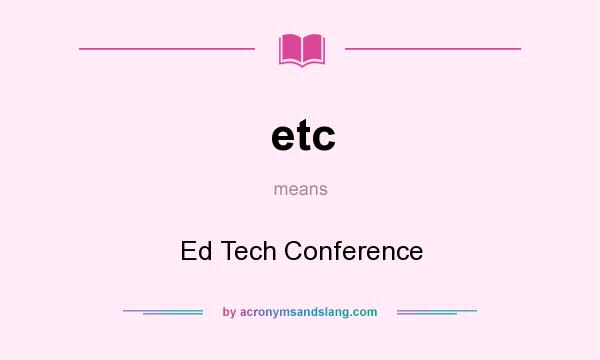 What does etc mean? It stands for Ed Tech Conference