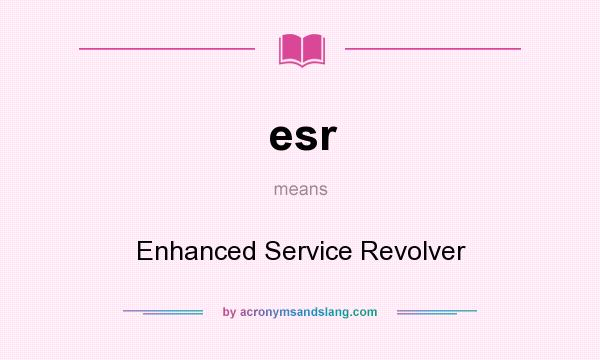 What does esr mean? It stands for Enhanced Service Revolver