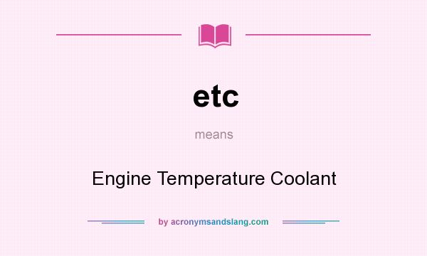What does etc mean? It stands for Engine Temperature Coolant