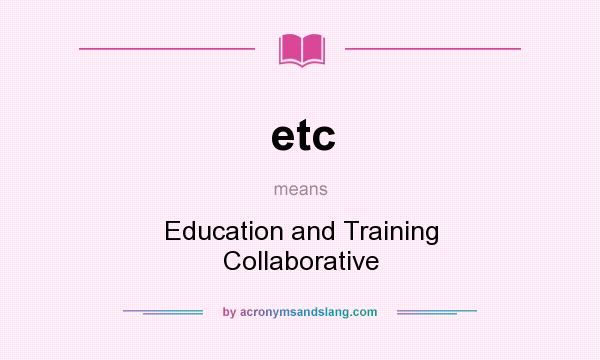 What does etc mean? It stands for Education and Training Collaborative