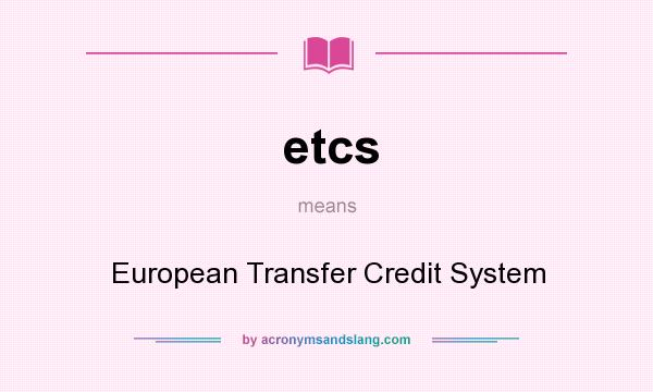 What does etcs mean? It stands for European Transfer Credit System
