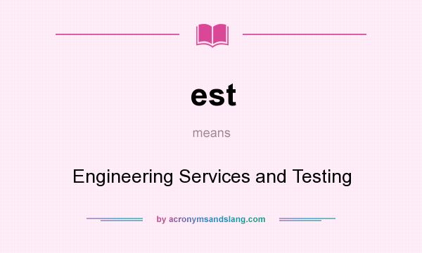 What does est mean? It stands for Engineering Services and Testing