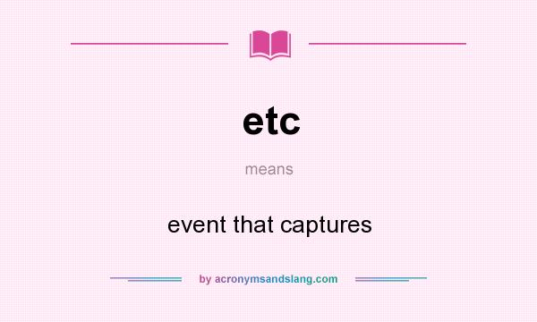 What does etc mean? It stands for event that captures