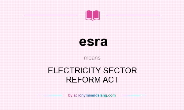 What does esra mean? It stands for ELECTRICITY SECTOR REFORM ACT