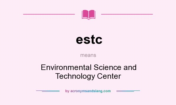What does estc mean? It stands for Environmental Science and Technology Center