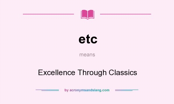 What does etc mean? It stands for Excellence Through Classics