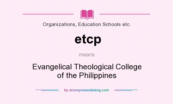 What does etcp mean? It stands for Evangelical Theological College of the Philippines