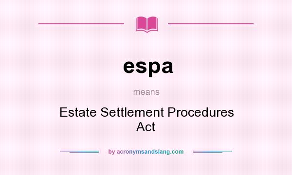What does espa mean? It stands for Estate Settlement Procedures Act