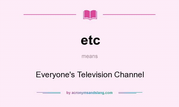What does etc mean? It stands for Everyone`s Television Channel