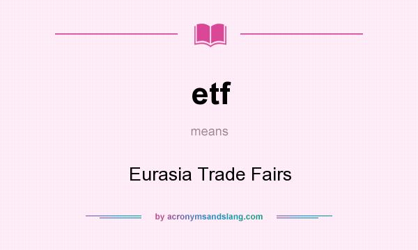 What does etf mean? It stands for Eurasia Trade Fairs