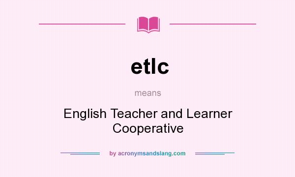What does etlc mean? It stands for English Teacher and Learner Cooperative