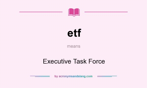 What does etf mean? It stands for Executive Task Force