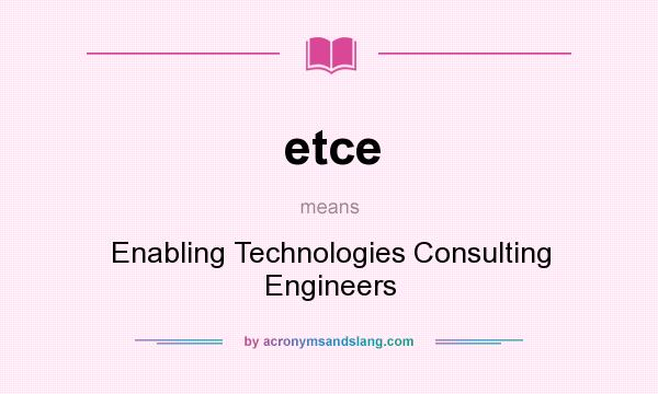 What does etce mean? It stands for Enabling Technologies Consulting Engineers