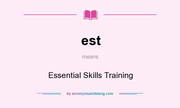 What does est mean? It stands for Essential Skills Training