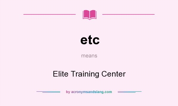What does etc mean? It stands for Elite Training Center
