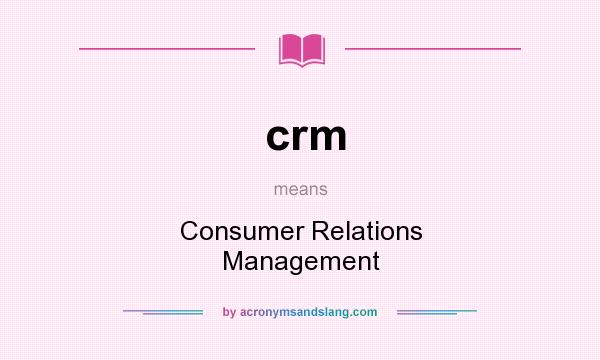 What does crm mean? It stands for Consumer Relations Management