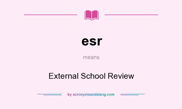 What does esr mean? It stands for External School Review