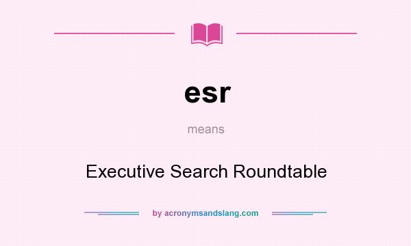 What does esr mean? It stands for Executive Search Roundtable