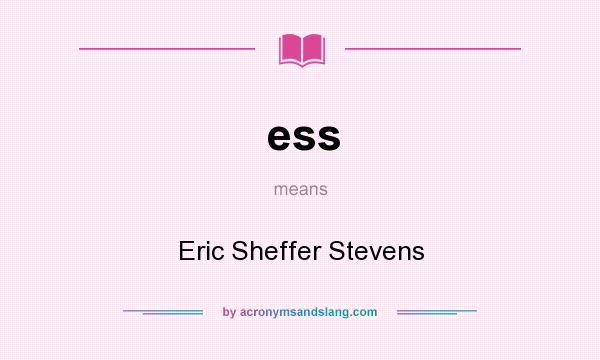 What does ess mean? It stands for Eric Sheffer Stevens