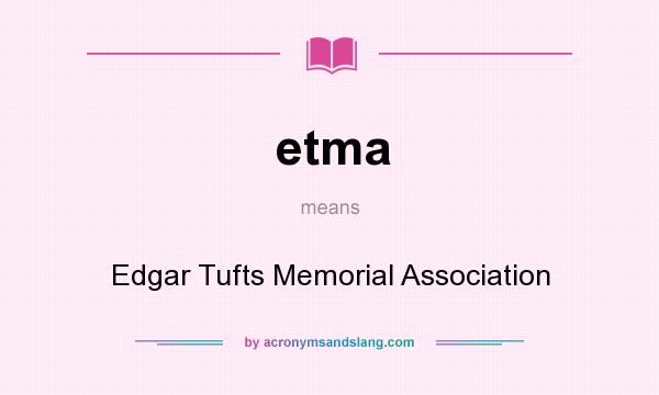 What does etma mean? It stands for Edgar Tufts Memorial Association