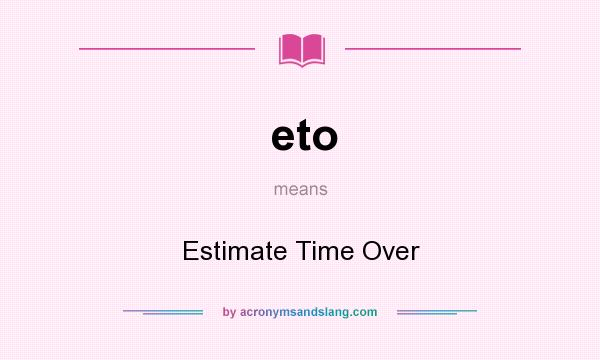 What does eto mean? It stands for Estimate Time Over