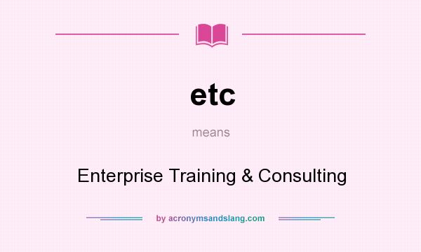 What does etc mean? It stands for Enterprise Training & Consulting