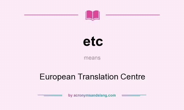 What does etc mean? It stands for European Translation Centre
