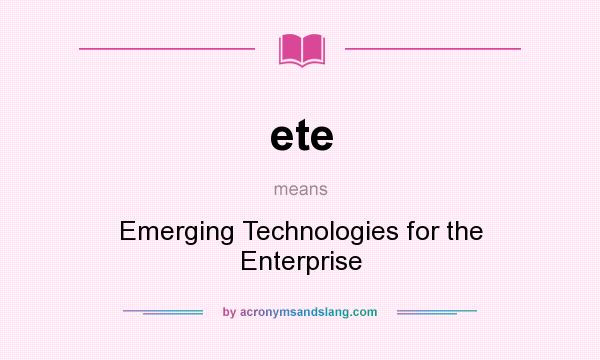 What does ete mean? It stands for Emerging Technologies for the Enterprise