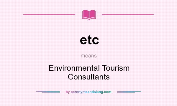What does etc mean? It stands for Environmental Tourism Consultants