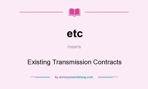 What does etc mean? It stands for Existing Transmission Contracts