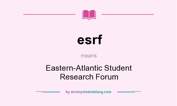 What does esrf mean? It stands for Eastern-Atlantic Student Research Forum