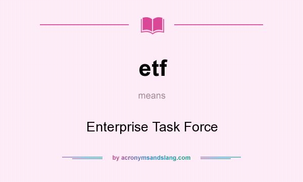 What does etf mean? It stands for Enterprise Task Force