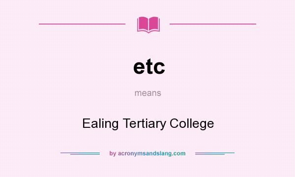 What does etc mean? It stands for Ealing Tertiary College