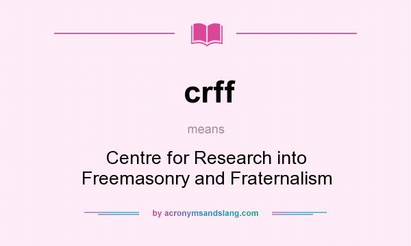 What does crff mean? It stands for Centre for Research into Freemasonry and Fraternalism
