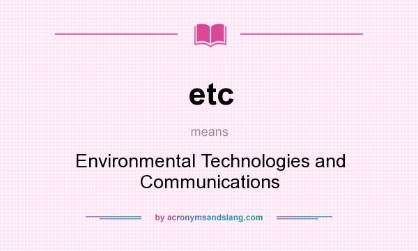 What does etc mean? It stands for Environmental Technologies and Communications