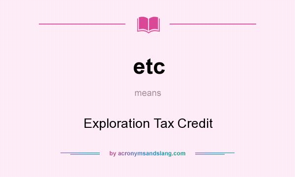 What does etc mean? It stands for Exploration Tax Credit