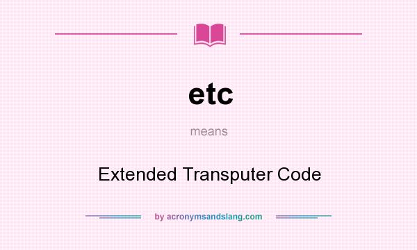 What does etc mean? It stands for Extended Transputer Code