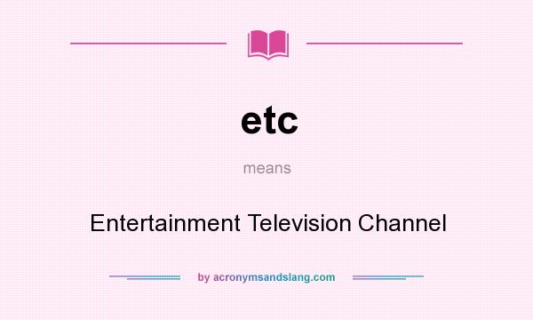 What does etc mean? It stands for Entertainment Television Channel