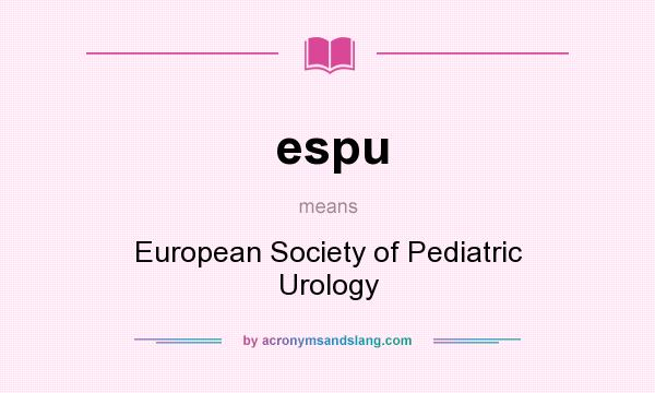 What does espu mean? It stands for European Society of Pediatric Urology
