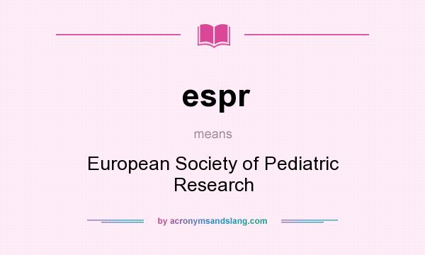 What does espr mean? It stands for European Society of Pediatric Research