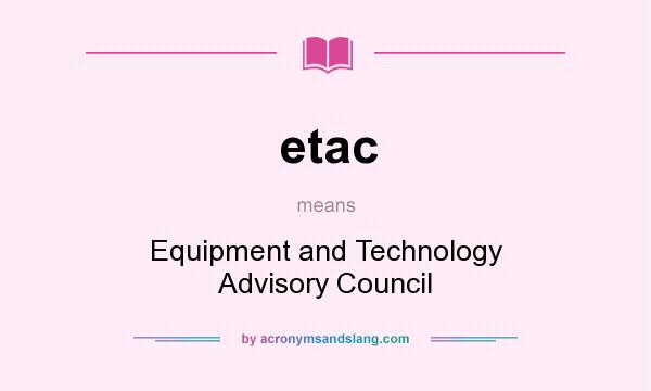 What does etac mean? It stands for Equipment and Technology Advisory Council