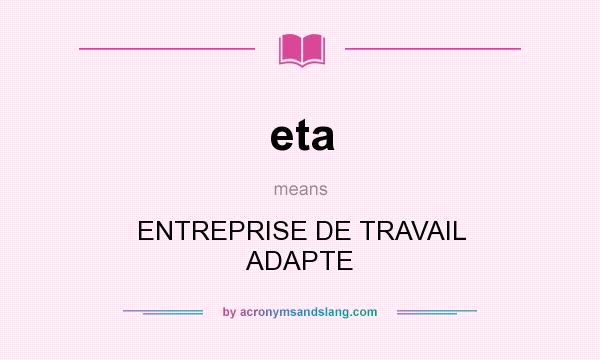 What does eta mean? It stands for ENTREPRISE DE TRAVAIL ADAPTE