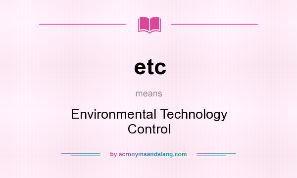 What does etc mean? It stands for Environmental Technology Control