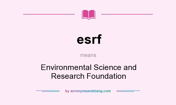 What does esrf mean? It stands for Environmental Science and Research Foundation