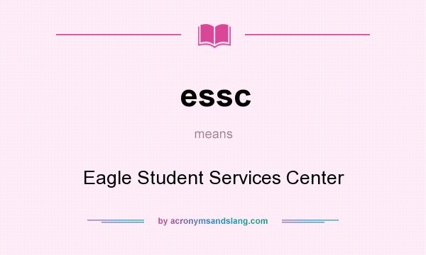 What does essc mean? It stands for Eagle Student Services Center